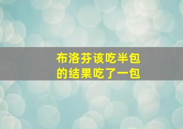 布洛芬该吃半包的结果吃了一包