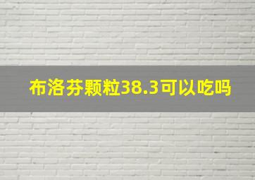 布洛芬颗粒38.3可以吃吗