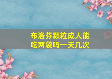 布洛芬颗粒成人能吃两袋吗一天几次