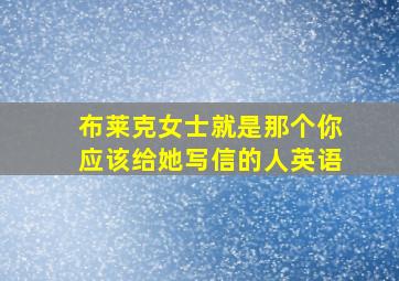 布莱克女士就是那个你应该给她写信的人英语