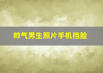 帅气男生照片手机挡脸