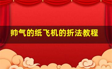 帅气的纸飞机的折法教程