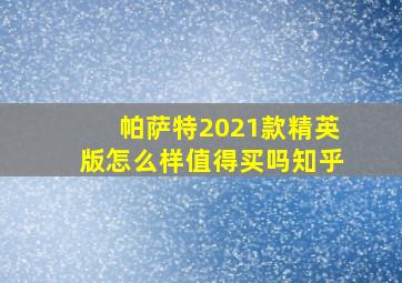 帕萨特2021款精英版怎么样值得买吗知乎