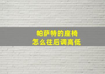 帕萨特的座椅怎么往后调高低