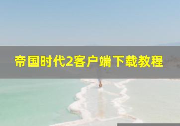 帝国时代2客户端下载教程