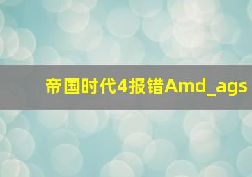 帝国时代4报错Amd_ags