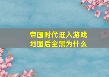 帝国时代进入游戏地图后全黑为什么