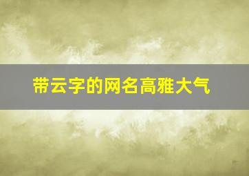 带云字的网名高雅大气