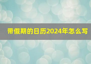 带假期的日历2024年怎么写