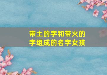 带土的字和带火的字组成的名字女孩