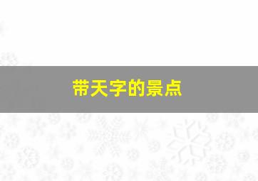 带天字的景点