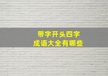 带字开头四字成语大全有哪些