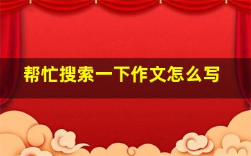 帮忙搜索一下作文怎么写