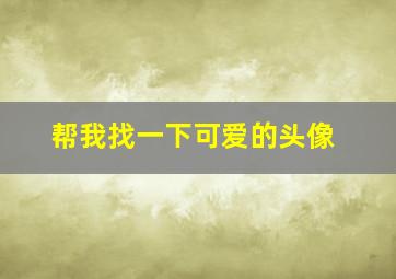 帮我找一下可爱的头像