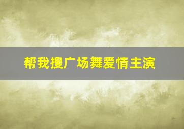 帮我搜广场舞爱情主演