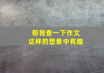 帮我查一下作文这样的想象中有趣