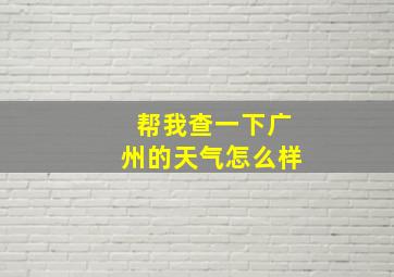 帮我查一下广州的天气怎么样