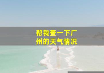 帮我查一下广州的天气情况