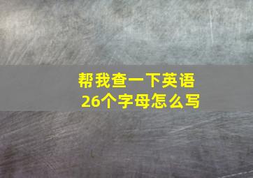 帮我查一下英语26个字母怎么写