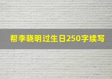 帮李晓明过生日250字续写