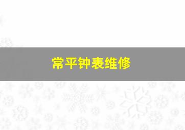 常平钟表维修