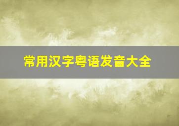 常用汉字粤语发音大全