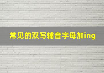 常见的双写辅音字母加ing