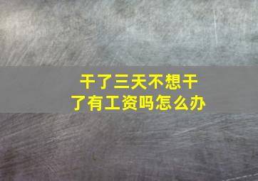 干了三天不想干了有工资吗怎么办