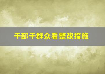 干部干群众看整改措施