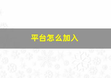 平台怎么加入