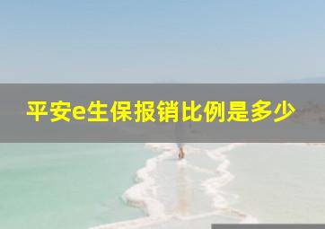 平安e生保报销比例是多少