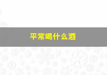 平常喝什么酒