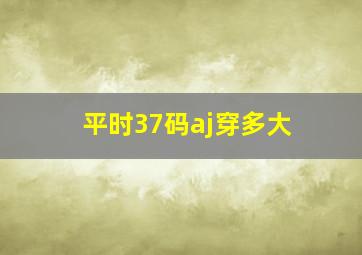 平时37码aj穿多大