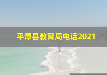 平潭县教育局电话2021