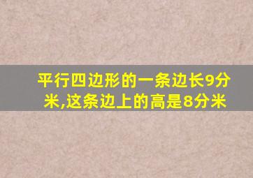 平行四边形的一条边长9分米,这条边上的高是8分米