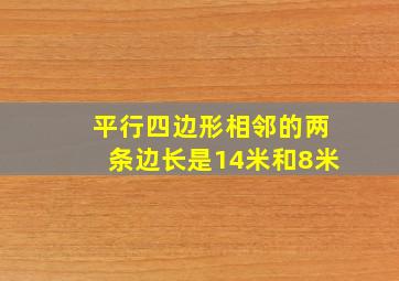 平行四边形相邻的两条边长是14米和8米