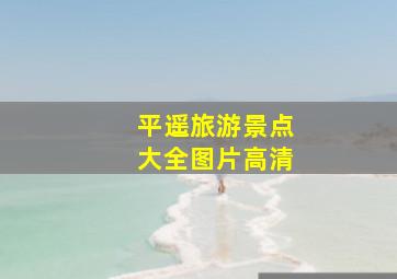 平遥旅游景点大全图片高清