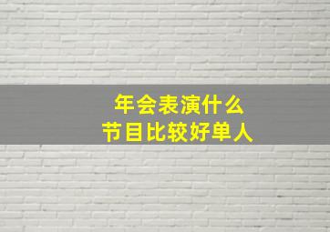 年会表演什么节目比较好单人