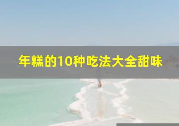 年糕的10种吃法大全甜味