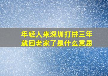 年轻人来深圳打拼三年就回老家了是什么意思