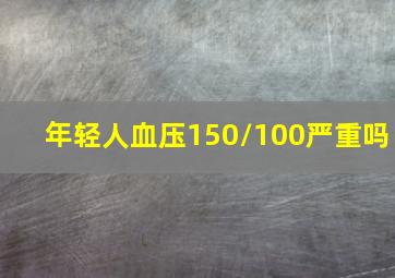 年轻人血压150/100严重吗