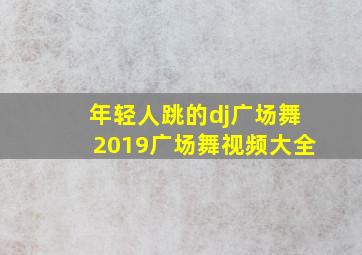 年轻人跳的dj广场舞2019广场舞视频大全