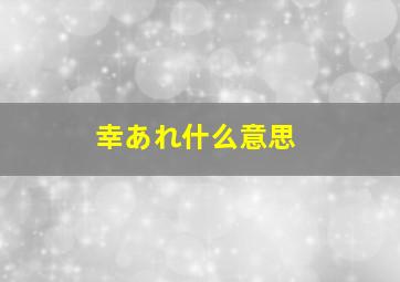 幸あれ什么意思