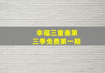 幸福三重奏第三季免费第一期