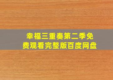 幸福三重奏第二季免费观看完整版百度网盘