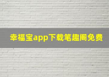 幸福宝app下载笔趣阁免费