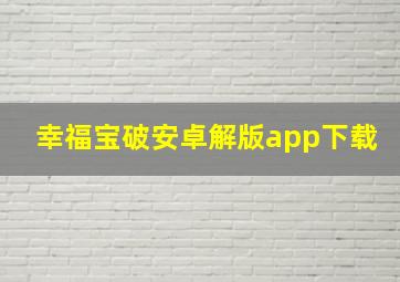 幸福宝破安卓解版app下载