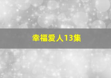 幸福爱人13集