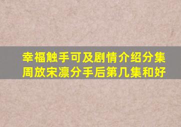 幸福触手可及剧情介绍分集周放宋凛分手后第几集和好