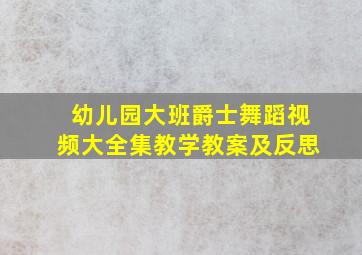 幼儿园大班爵士舞蹈视频大全集教学教案及反思